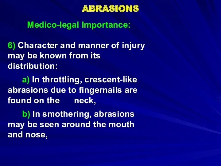 ABRASIONS Medico-legal Importance: 6) Character and manner of injury may