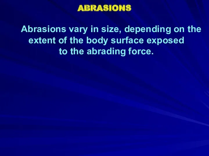 ABRASIONS Abrasions vary in size, depending on the extent of