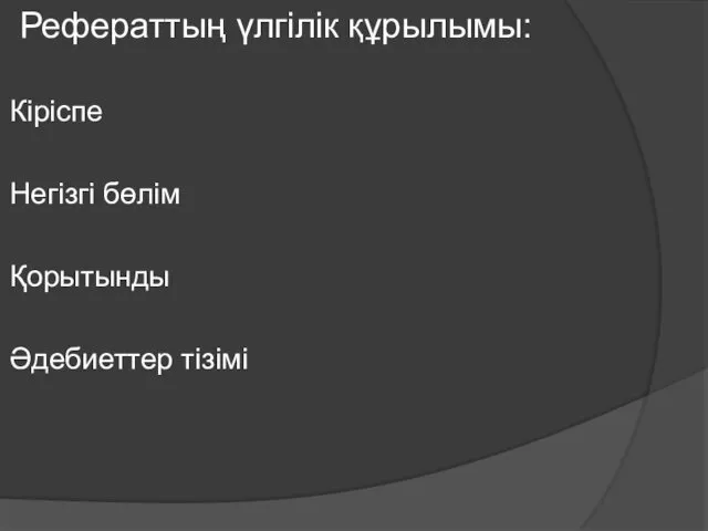 Рефераттың үлгілік құрылымы: Кіріспе Негізгі бөлім Қорытынды Әдебиеттер тізімі