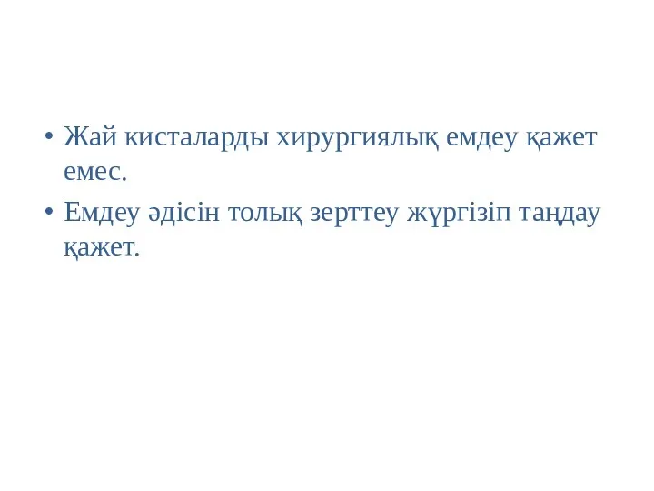 Жай кисталарды хирургиялық емдеу қажет емес. Емдеу әдісін толық зерттеу жүргізіп таңдау қажет.