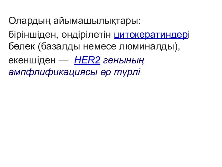 Олардың айымашылықтары: біріншіден, өндірілетін цитокератиндері бөлек (базалды немесе люминалды), екеншіден — HER2 генының ампфлификациясы әр түрлі