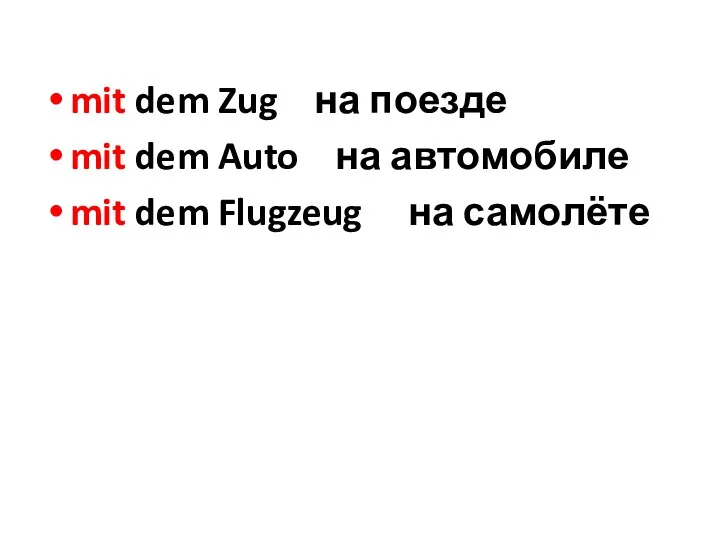 mit dem Zug на поезде mit dem Auto на автомобиле mit dem Flugzeug на самолёте