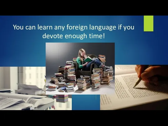 You can learn any foreign language if you devote enough time!