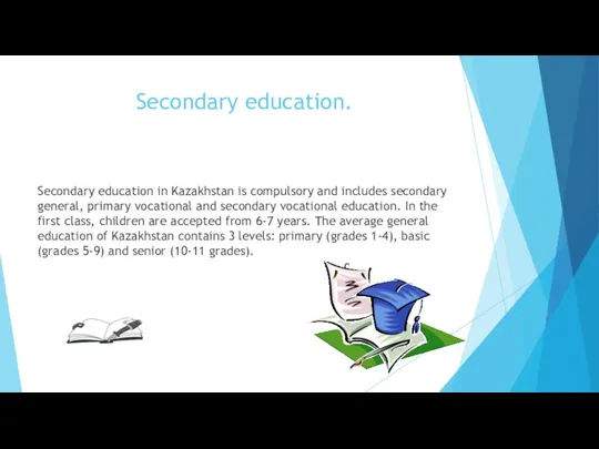 Secondary education. Secondary education in Kazakhstan is compulsory and includes