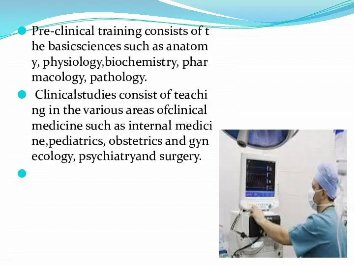 Pre-clinical training consists of the basicsciences such as anatomy, physiology,biochemistry, pharmacology, pathology. Clinicalstudies