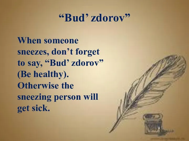 “Bud’ zdorov” When someone sneezes, don’t forget to say, “Bud’
