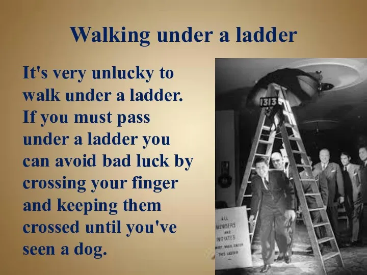 Walking under a ladder It's very unlucky to walk under