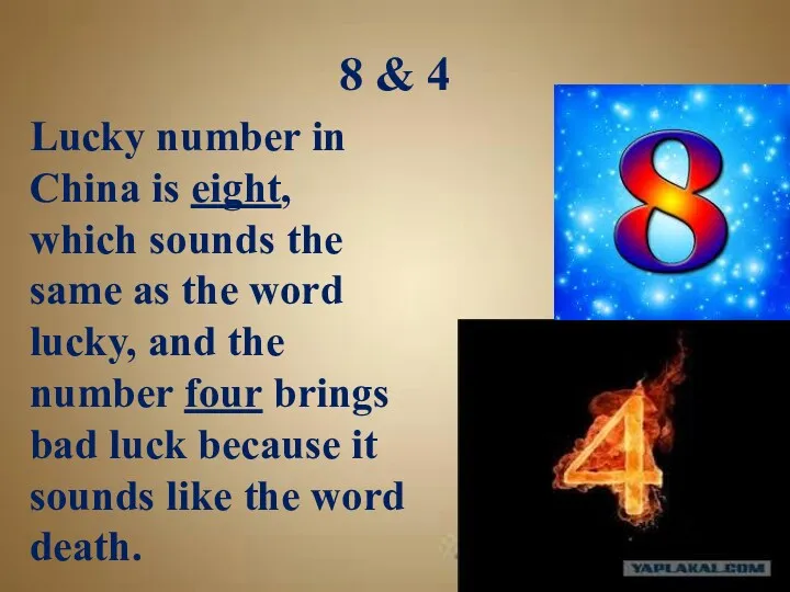 8 & 4 Lucky number in China is eight, which