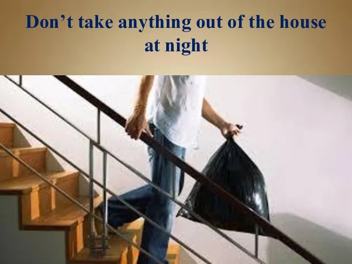 Don’t take anything out of the house at night If