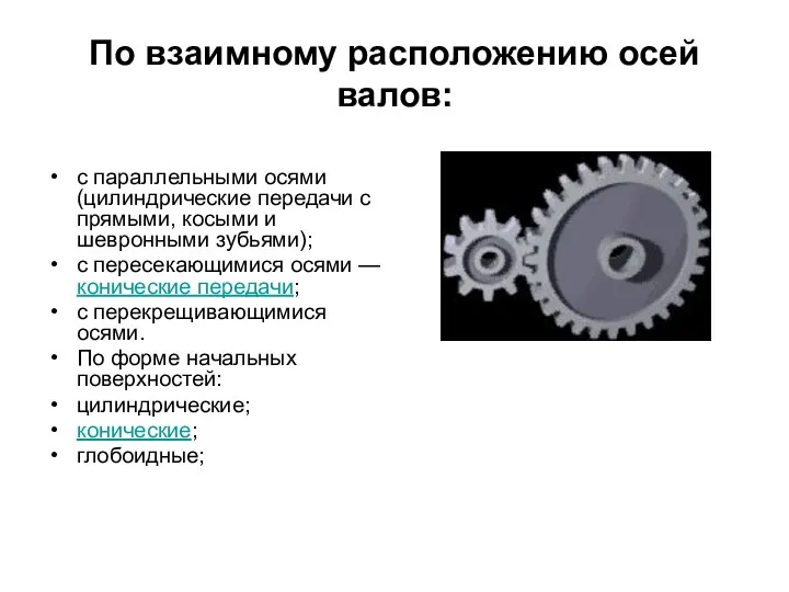 По взаимному расположению осей валов: с параллельными осями (цилиндрические передачи