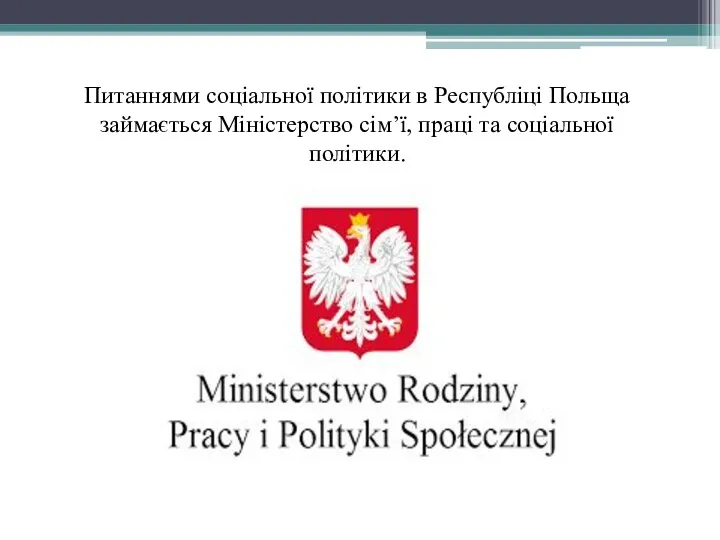 Питаннями соціальної політики в Республіці Польща займається Міністерство сім’ї, праці та соціальної політики.