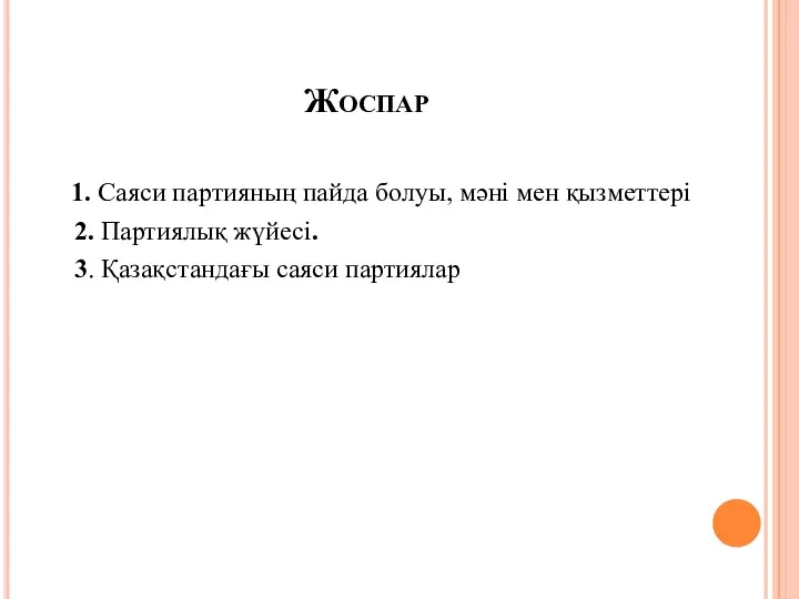 Жоспар 1. Саяси партияның пайда болуы, мәні мен қызметтері 2. Партиялық жүйесі. 3. Қазақстандағы саяси партиялар