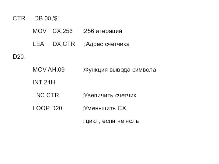 CTR DB 00,'$' MOV CX,256 ;256 итераций LEA DX,CTR ;Адрес счетчика D20: MOV