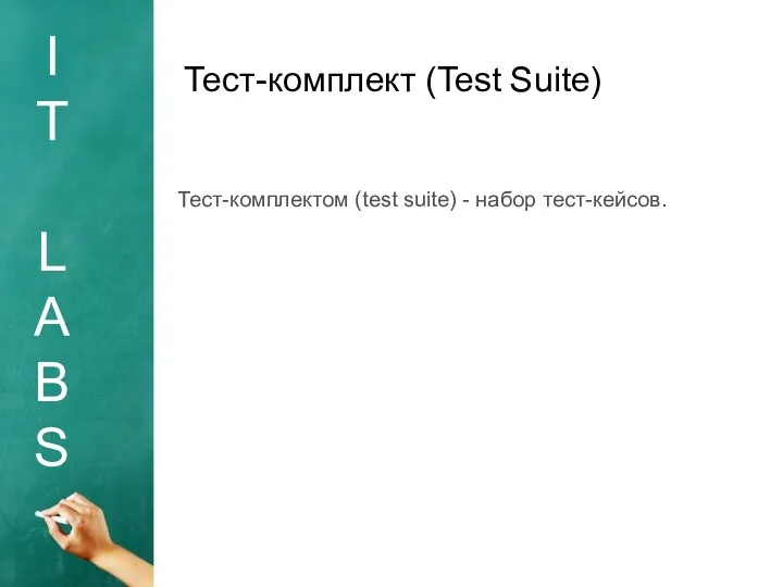 I T L A B S Тест-комплект (Test Suite) Тест-комплектом (test suite) - набор тест-кейсов.