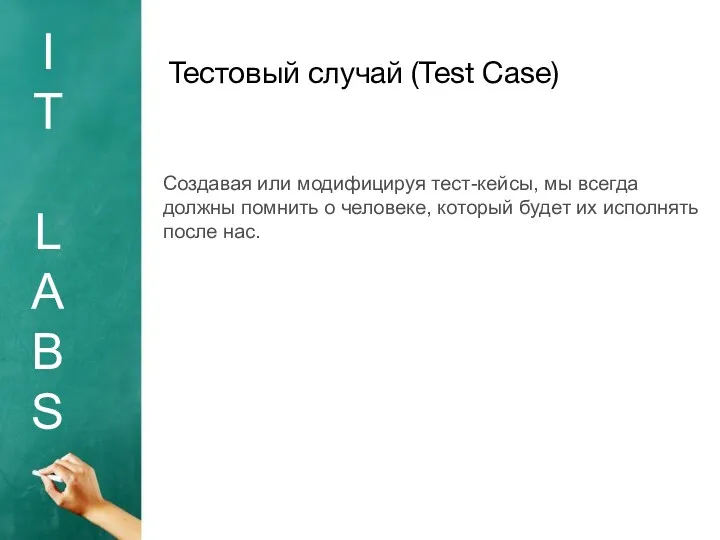 I T L A B S Тестовый случай (Test Case) Создавая или модифицируя