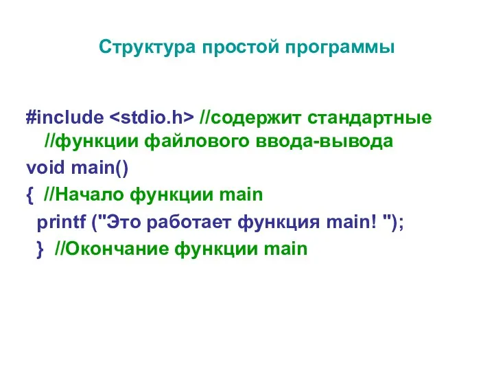 Структура простой программы #include //содержит стандартные //функции файлового ввода-вывода void main() { //Начало