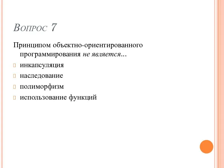 Вопрос 7 Принципом объектно-ориентированного программирования не является... инкапсуляция наследование полиморфизм использование функций
