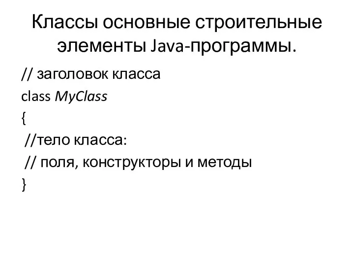 Классы основные строительные элементы Java-программы. // заголовок класса class MyClass