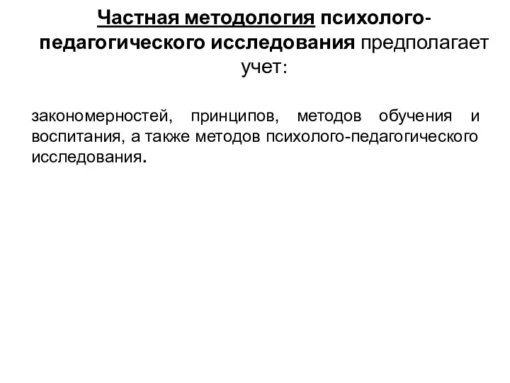 Частная методология психолого-педагогического исследования предполагает учет: закономерностей, принципов, методов обучения