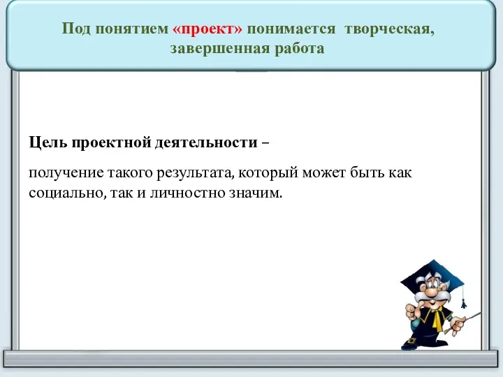 Под понятием «проект» понимается творческая, завершенная работа Цель проектной деятельности