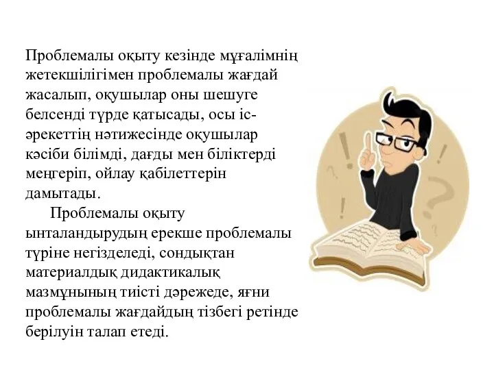 Проблемалы оқыту кезінде мұғалімнің жетекшілігімен проблемалы жағдай жасалып, оқушылар оны