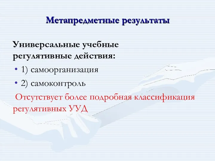 Метапредметные результаты Универсальные учебные регулятивные действия: 1) самоорганизация 2) самоконтроль Отсутствует более подробная классификация регулятивных УУД