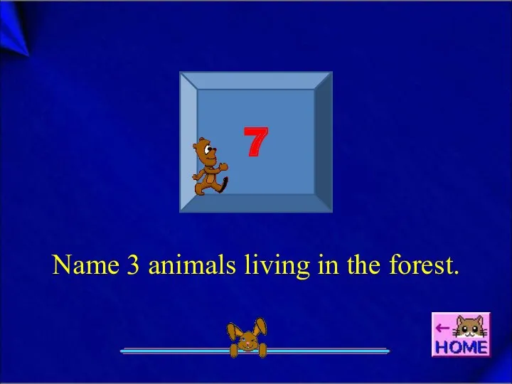 7 Name 3 animals living in the forest.