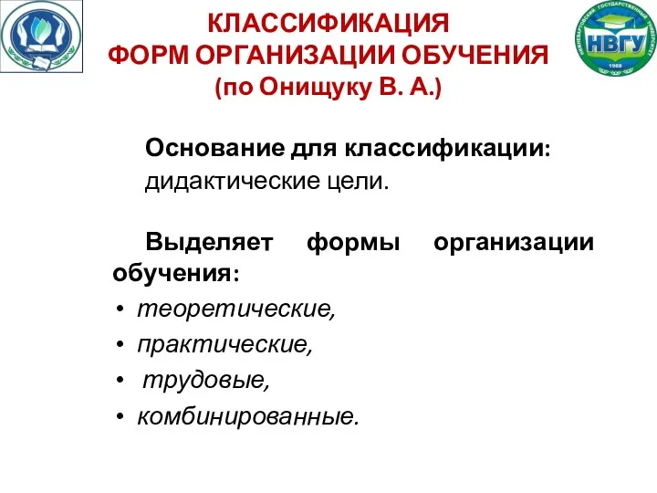 КЛАССИФИКАЦИЯ ФОРМ ОРГАНИЗАЦИИ ОБУЧЕНИЯ (по Онищуку В. А.) Основание для классификации: дидактические цели.