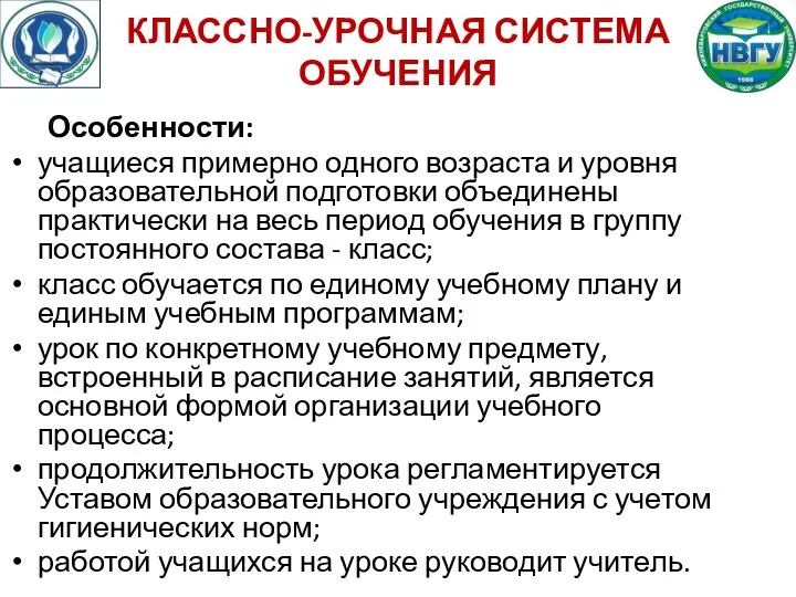 КЛАССНО-УРОЧНАЯ СИСТЕМА ОБУЧЕНИЯ Особенности: учащиеся примерно одного возраста и уровня образовательной подготовки объединены