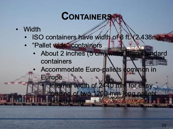 Containers Width ISO containers have width of 8 ft. (2.438m)