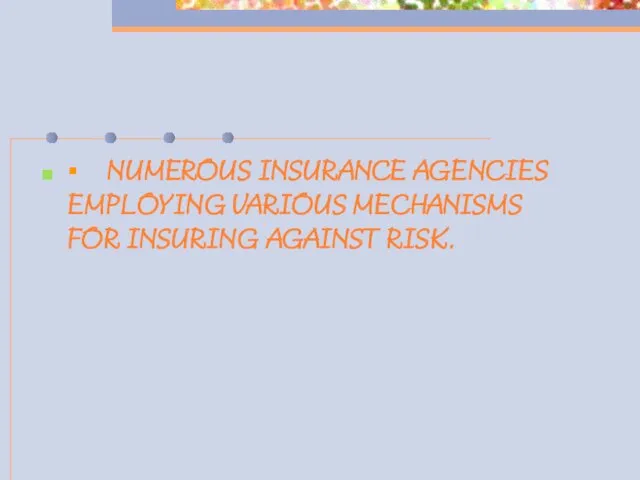 ▪ NUMEROUS INSURANCE AGENCIES EMPLOYING VARIOUS MECHANISMS FOR INSURING AGAINST RISK.