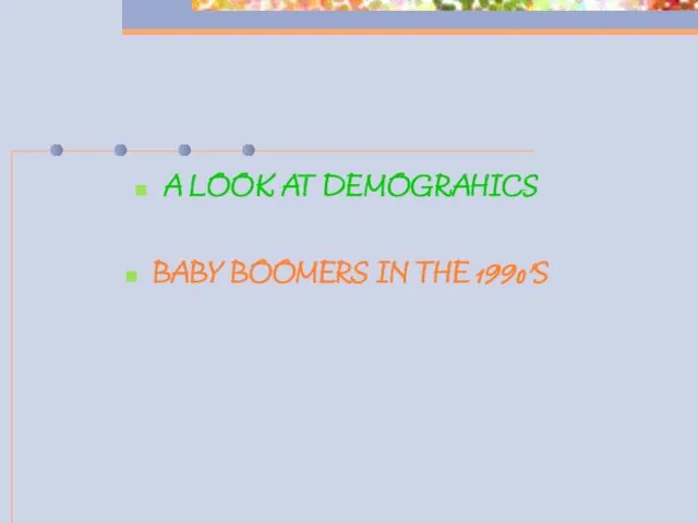 A LOOK AT DEMOGRAHICS BABY BOOMERS IN THE 1990’S