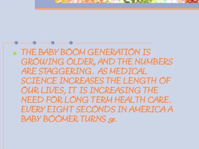 THE BABY BOOM GENERATION IS GROWING OLDER, AND THE NUMBERS