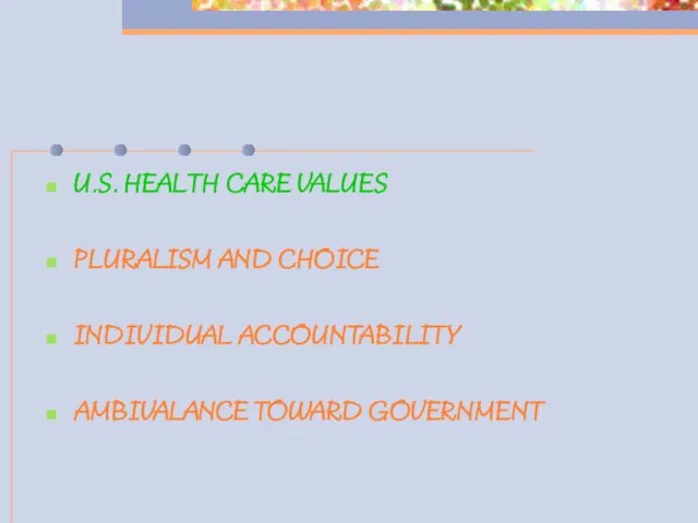 U.S. HEALTH CARE VALUES PLURALISM AND CHOICE INDIVIDUAL ACCOUNTABILITY AMBIVALANCE TOWARD GOVERNMENT