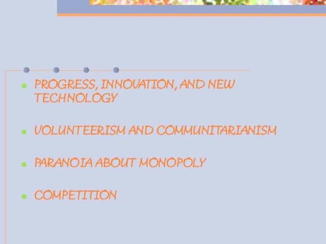 PROGRESS, INNOVATION, AND NEW TECHNOLOGY VOLUNTEERISM AND COMMUNITARIANISM PARANOIA ABOUT MONOPOLY COMPETITION