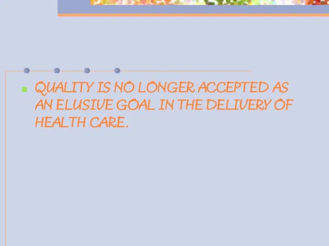 QUALITY IS NO LONGER ACCEPTED AS AN ELUSIVE GOAL IN THE DELIVERY OF HEALTH CARE.