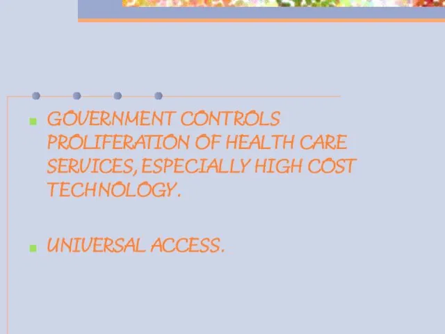 GOVERNMENT CONTROLS PROLIFERATION OF HEALTH CARE SERVICES, ESPECIALLY HIGH COST TECHNOLOGY. UNIVERSAL ACCESS.