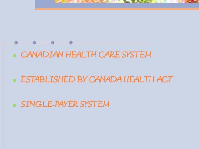 CANADIAN HEALTH CARE SYSTEM ESTABLISHED BY CANADA HEALTH ACT SINGLE-PAYER SYSTEM