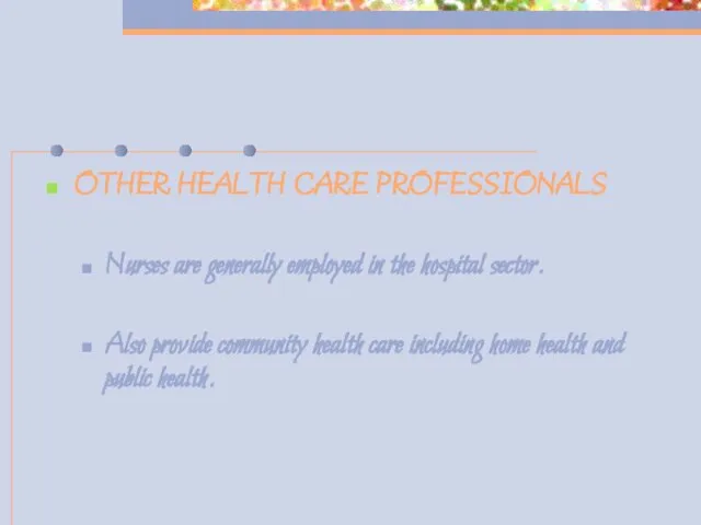 OTHER HEALTH CARE PROFESSIONALS Nurses are generally employed in the