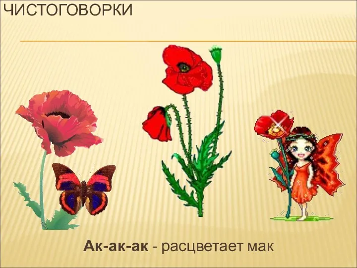 ЧИСТОГОВОРКИ Ак-ак-ак - расцветает мак