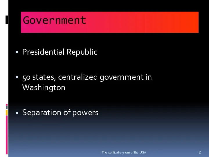 Government Presidential Republic 50 states, centralized government in Washington Separation