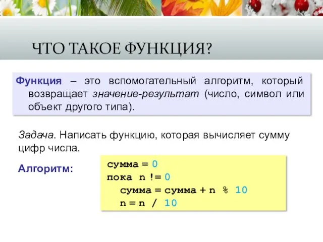 ЧТО ТАКОЕ ФУНКЦИЯ? Функция – это вспомогательный алгоритм, который возвращает