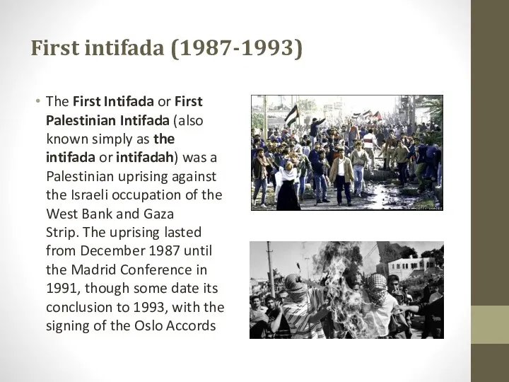 First intifada (1987-1993) The First Intifada or First Palestinian Intifada