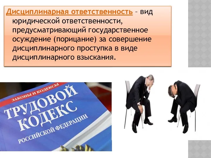 Дисциплинарная ответственность – вид юридической ответственности, предусматривающий государственное осуждение (порицание)