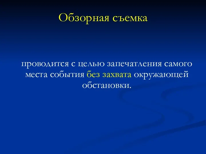 Обзорная съемка проводится с целью запечатления самого места события без захвата окружающей обстановки.