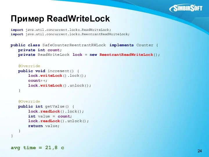 Пример ReadWriteLock import java.util.concurrent.locks.ReadWriteLock; import java.util.concurrent.locks.ReentrantReadWriteLock; public class SafeCounterReentrantRWLock implements