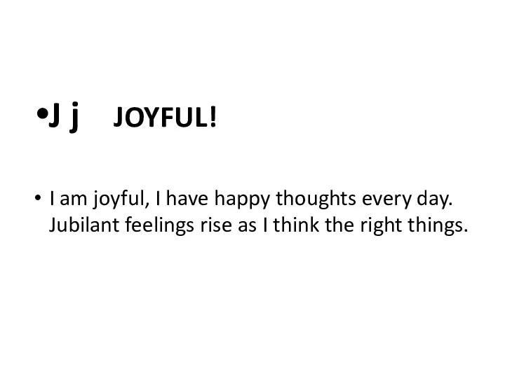 J j JOYFUL! I am joyful, I have happy thoughts