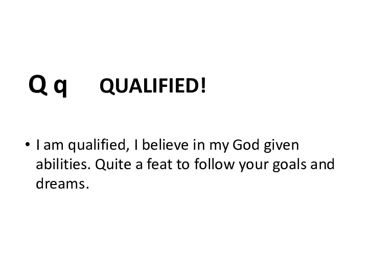 Q q QUALIFIED! I am qualified, I believe in my