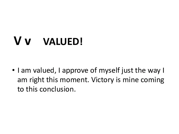 V v VALUED! I am valued, I approve of myself