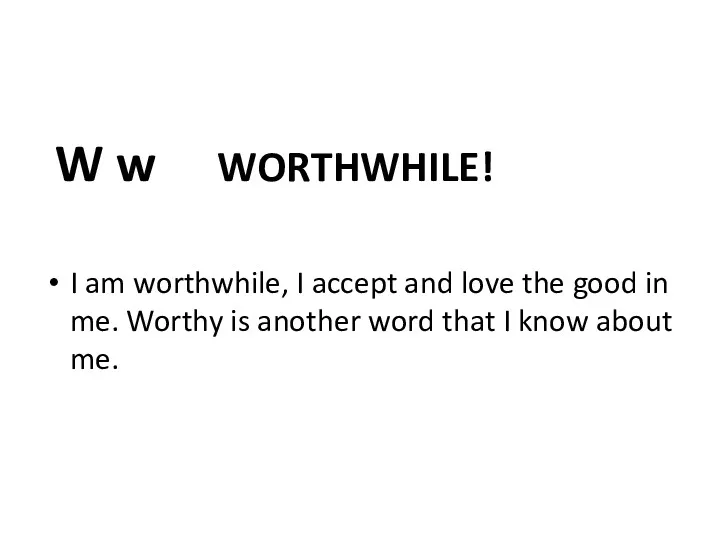 W w WORTHWHILE! I am worthwhile, I accept and love